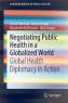 negotiating public health in a globalized world global health diplomacy in action